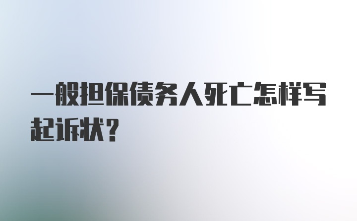 一般担保债务人死亡怎样写起诉状？