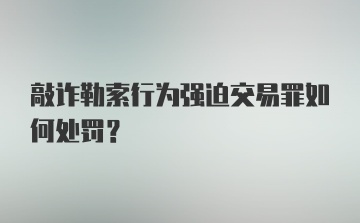 敲诈勒索行为强迫交易罪如何处罚？