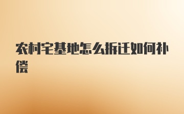 农村宅基地怎么拆迁如何补偿