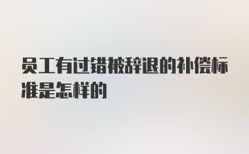 员工有过错被辞退的补偿标准是怎样的