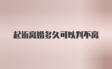 起诉离婚多久可以判不离