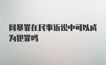 网暴罪在民事诉讼中可以成为犯罪吗