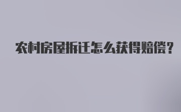 农村房屋拆迁怎么获得赔偿？