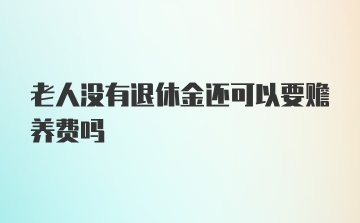 老人没有退休金还可以要赡养费吗