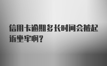 信用卡逾期多长时间会被起诉坐牢啊？