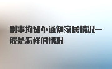 刑事拘留不通知家属情况一般是怎样的情况