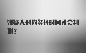 嫌疑人刑拘多长时间才会判刑?