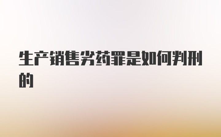 生产销售劣药罪是如何判刑的