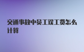 交通事故中员工误工费怎么计算