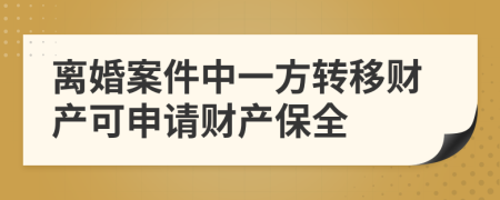 离婚案件中一方转移财产可申请财产保全