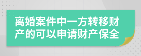 离婚案件中一方转移财产的可以申请财产保全