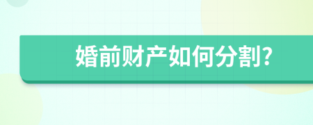 婚前财产如何分割?