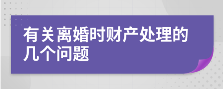 有关离婚时财产处理的几个问题