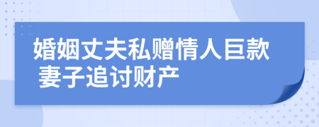 婚姻丈夫私赠情人巨款 妻子追讨财产