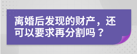 离婚后发现的财产，还可以要求再分割吗？