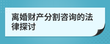 离婚财产分割咨询的法律探讨