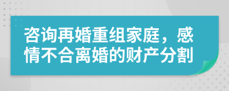 咨询再婚重组家庭，感情不合离婚的财产分割