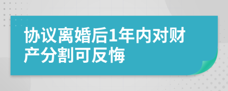 协议离婚后1年内对财产分割可反悔