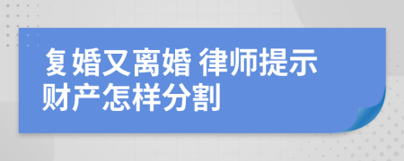 复婚又离婚 律师提示财产怎样分割