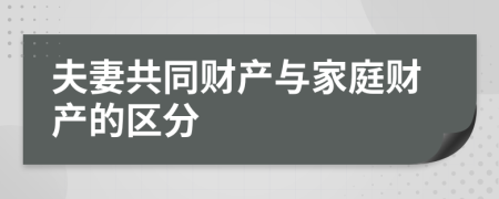 夫妻共同财产与家庭财产的区分