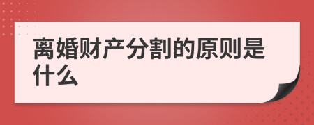 离婚财产分割的原则是什么