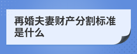 再婚夫妻财产分割标准是什么