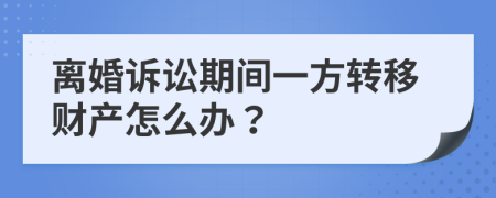 离婚诉讼期间一方转移财产怎么办？