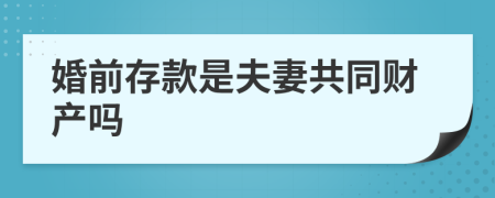 婚前存款是夫妻共同财产吗