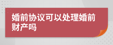 婚前协议可以处理婚前财产吗