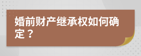 婚前财产继承权如何确定？