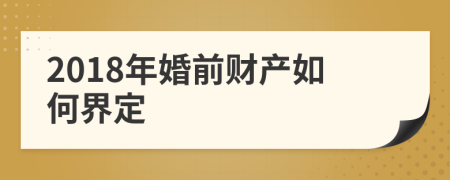 2018年婚前财产如何界定