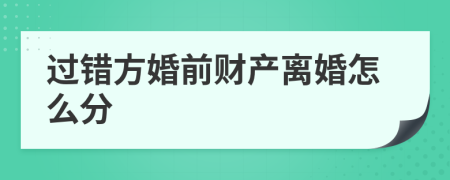 过错方婚前财产离婚怎么分