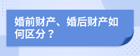 婚前财产、婚后财产如何区分？