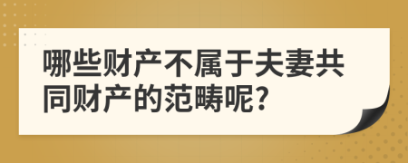 哪些财产不属于夫妻共同财产的范畴呢?