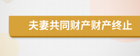 夫妻共同财产财产终止