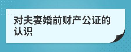 对夫妻婚前财产公证的认识