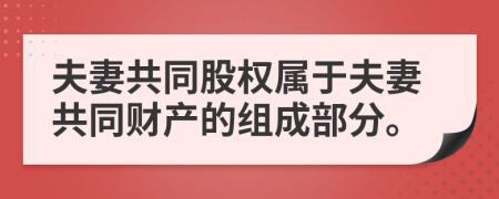 夫妻共同股权属于夫妻共同财产的组成部分。