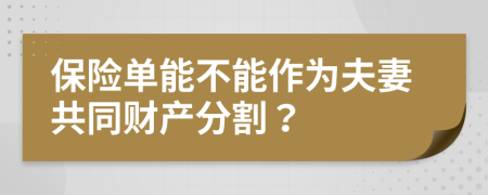 保险单能不能作为夫妻共同财产分割？