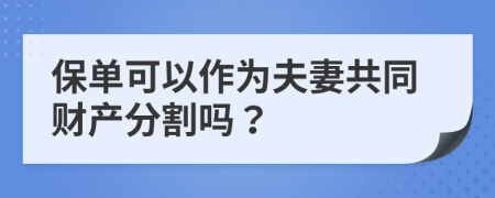 保单可以作为夫妻共同财产分割吗？