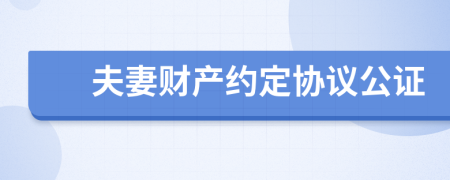 夫妻财产约定协议公证