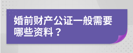 婚前财产公证一般需要哪些资料？