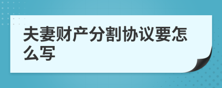 夫妻财产分割协议要怎么写