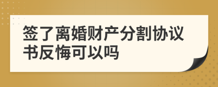 签了离婚财产分割协议书反悔可以吗