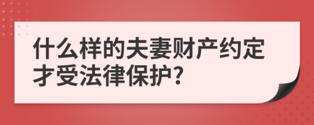 什么样的夫妻财产约定才受法律保护?