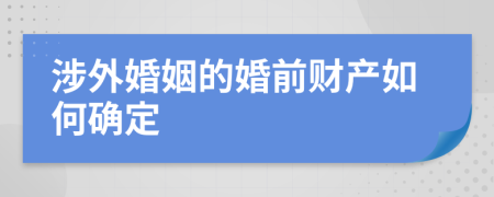 涉外婚姻的婚前财产如何确定