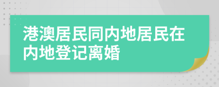 港澳居民同内地居民在内地登记离婚