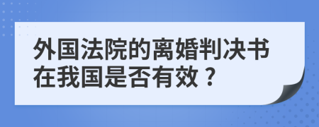 外国法院的离婚判决书在我国是否有效 ?