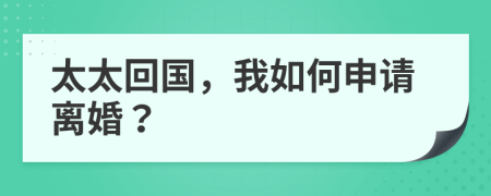 太太回国，我如何申请离婚？