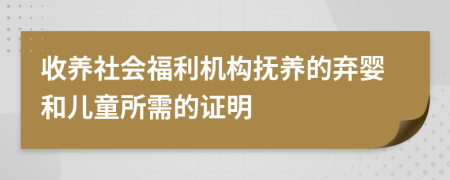 收养社会福利机构抚养的弃婴和儿童所需的证明