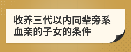 收养三代以内同辈旁系血亲的子女的条件